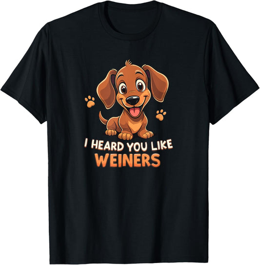 I Heard You Like Weiners - Funny Dachshund T-Shirt