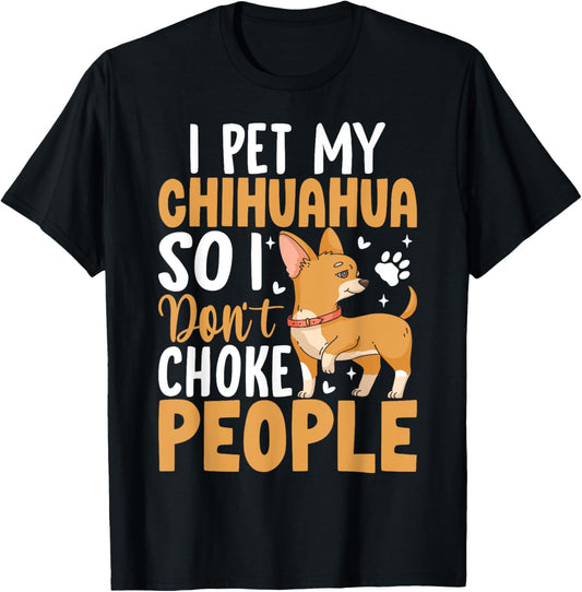 I Pet My Chihuahua So I Dont Choke People T-Shirt