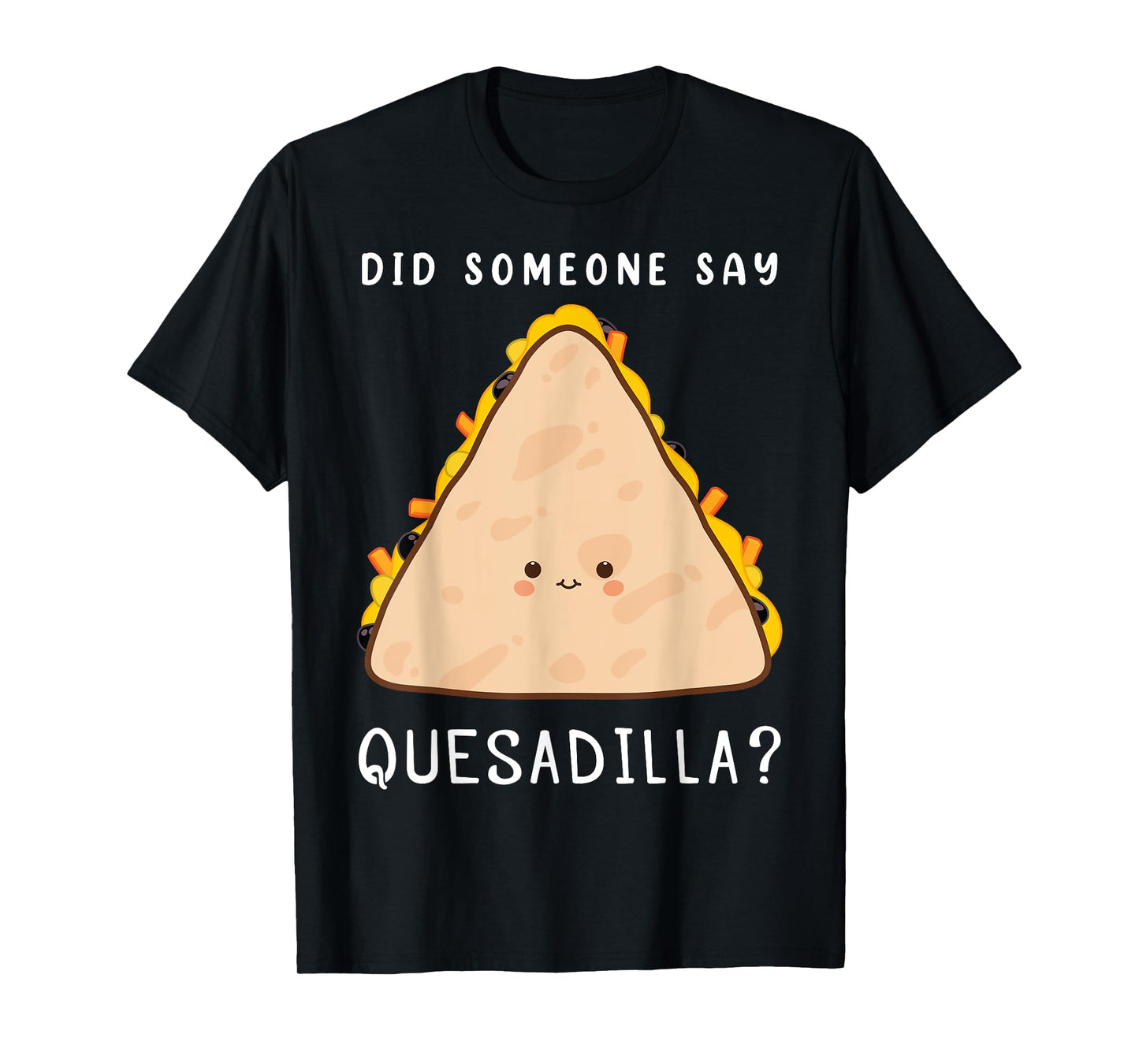 Funny Mexican Food Lover Did Someone Say Quesadilla T-Shirt