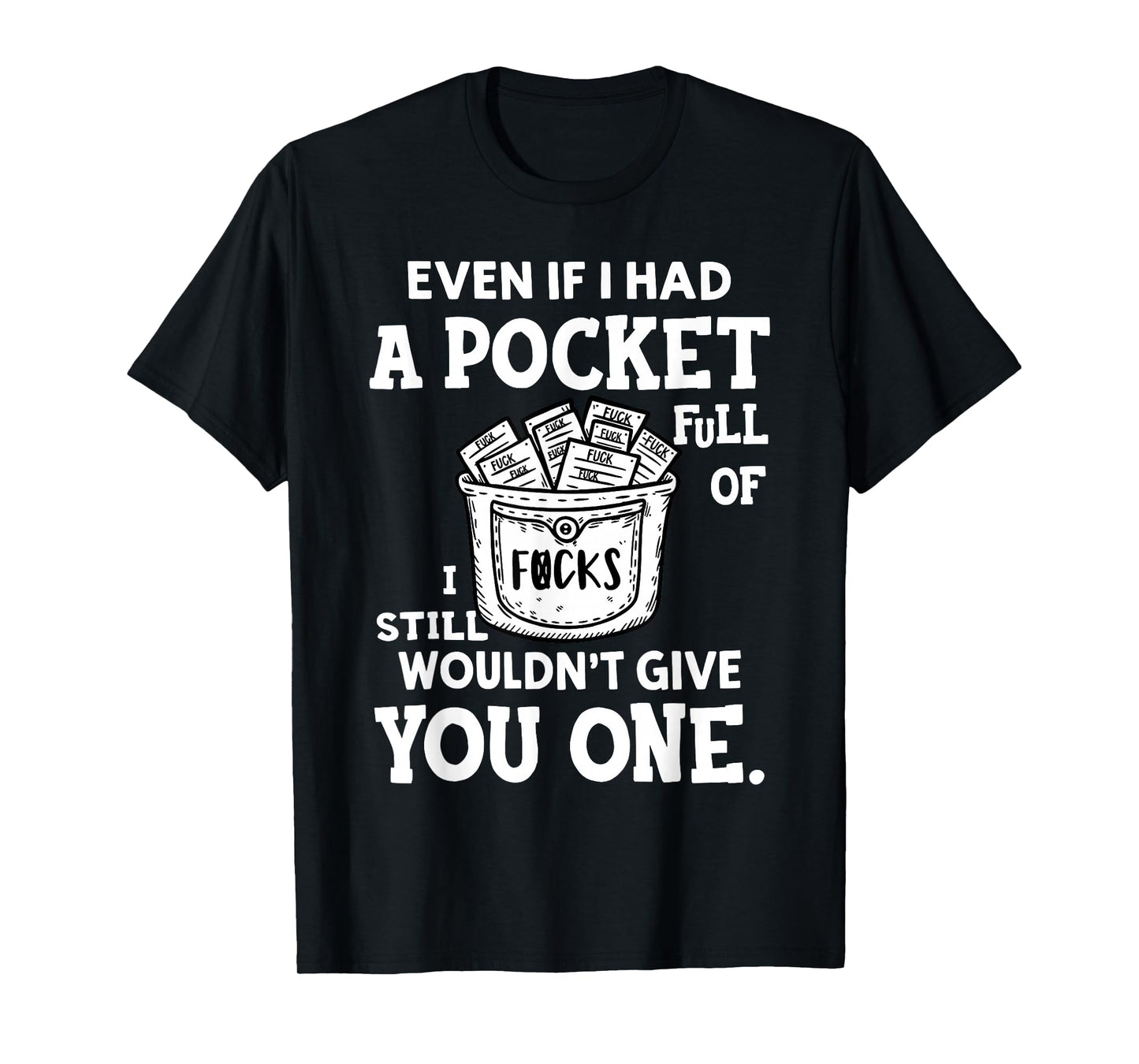 Even If I Had A Pocket Full of Fucks I Still Wouldn't Give T-Shirt