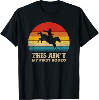 This Ain't My First Rodeo - Horse Riding Sunset - Rodeo T-Shirt