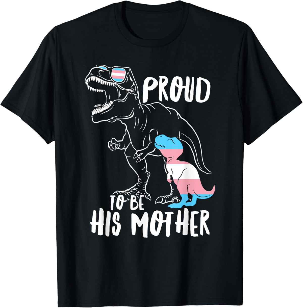Trans Dinosaur Proud To Be His Mother Transgender Mamasaurus T-Shirt