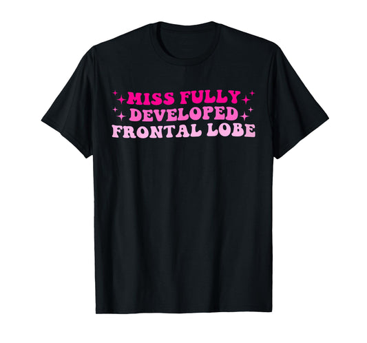 Miss Fully Developed Frontal Lobe Hippie Design T-Shirt