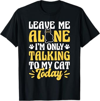 I Only Talk To My Cat Today Funny Cat Lover Gift T-Shirt