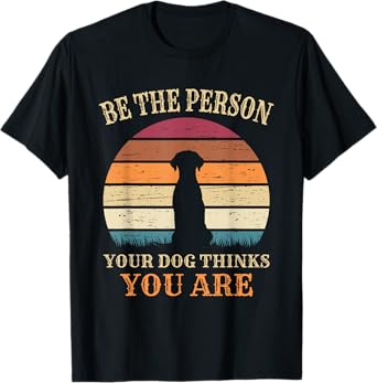 Dog People Be The Person Your Dog Thinks You Are Dog T-Shirt