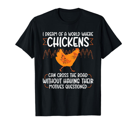 I Dream Of A World Where Chickens Can Cross The Road T-Shirt