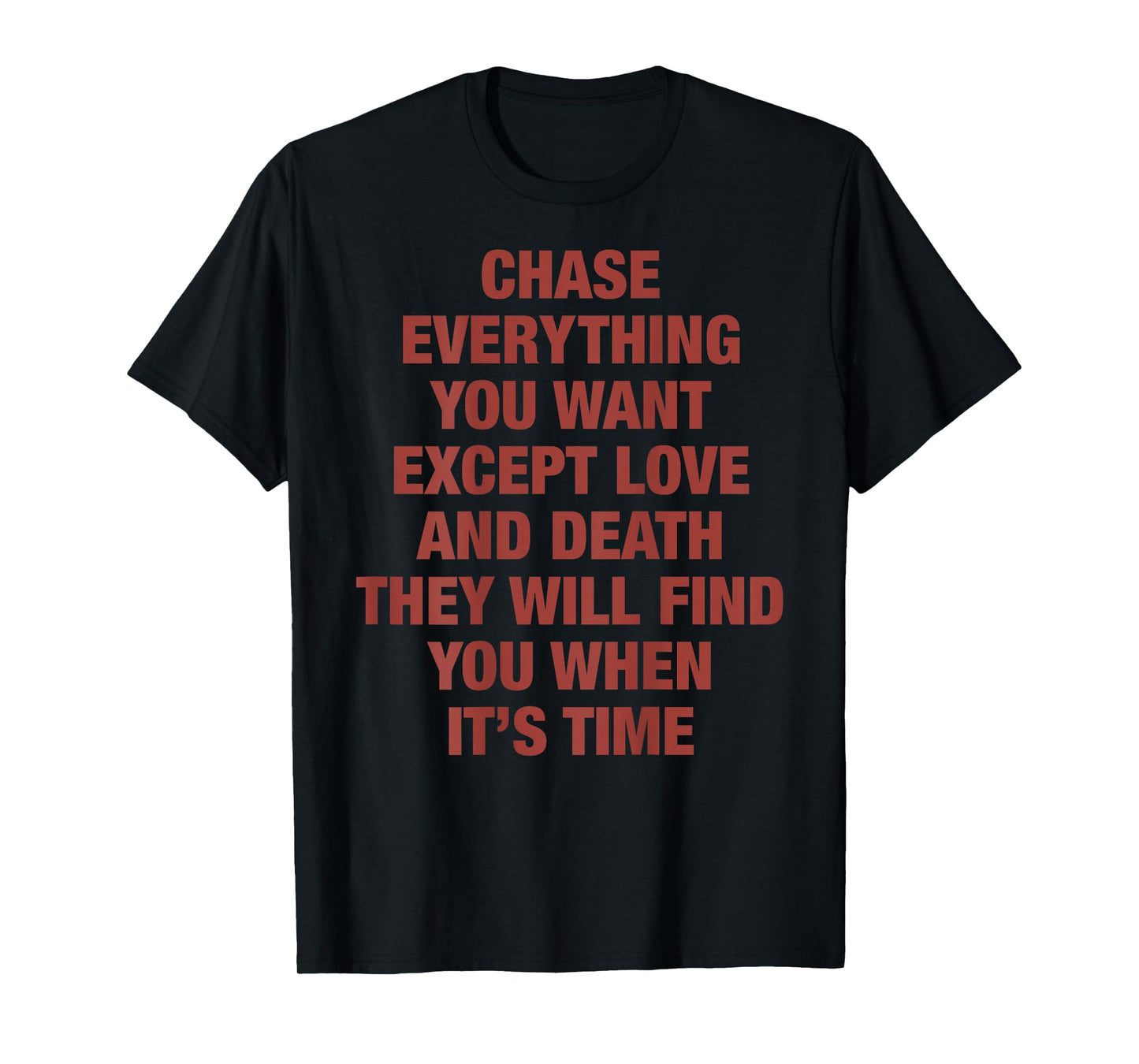 Chase Everything You Want Except Love and Death They Will T-Shirt