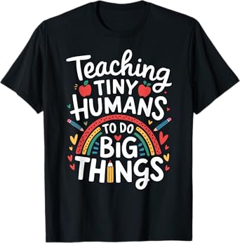 Teaching Tiny Humans Big Things I Teacher T-Shirt