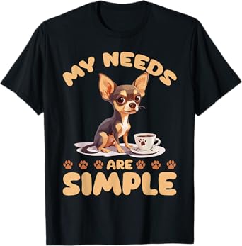 Chihuahua Chiwawa Dog Coffee My Needs Are Simple T-Shirt
