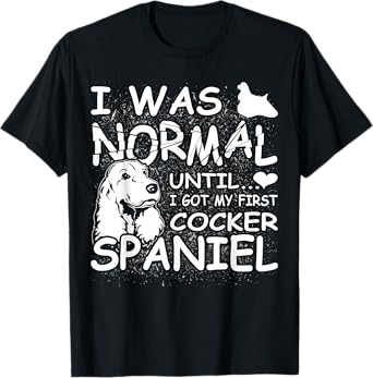 Cocker Spaniel shirt I was normal until Dirty Design T-Shirt