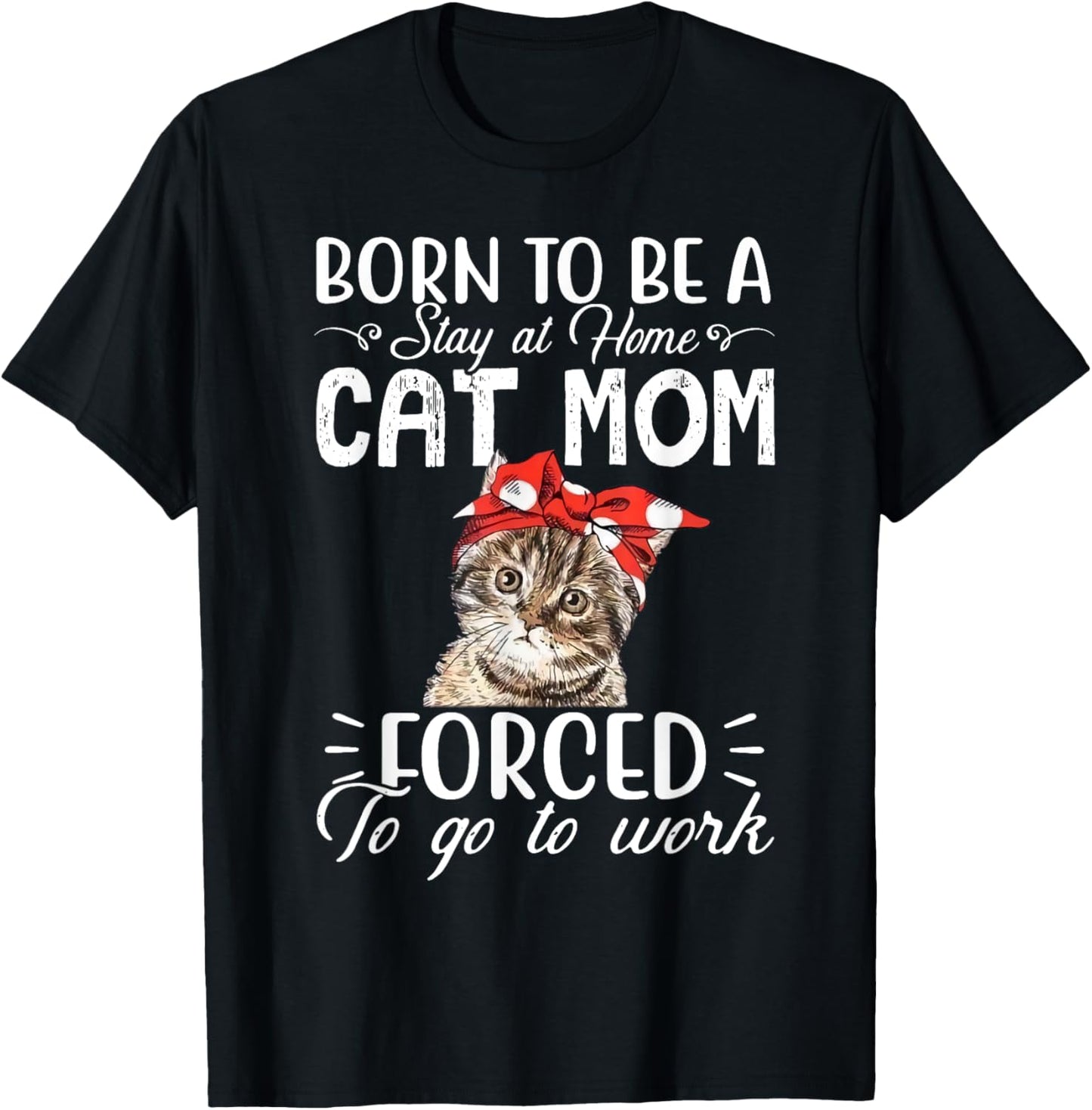Born to be a stay at home cat mom forced to go to work T-Shirt