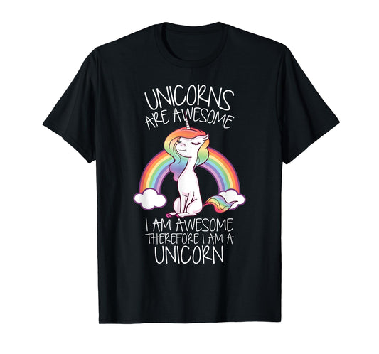Unicorns Are Awesome Therefore I Am A Unicorn Funny T-Shirt