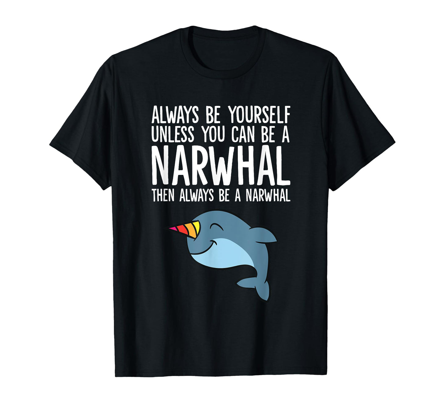 Always Be Yourself Unless You Can Be A Narwhal T-Shirt