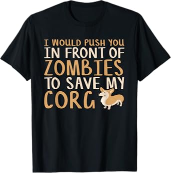 Would Push You In Front Of Zombies To Save My Corgi T-Shirt