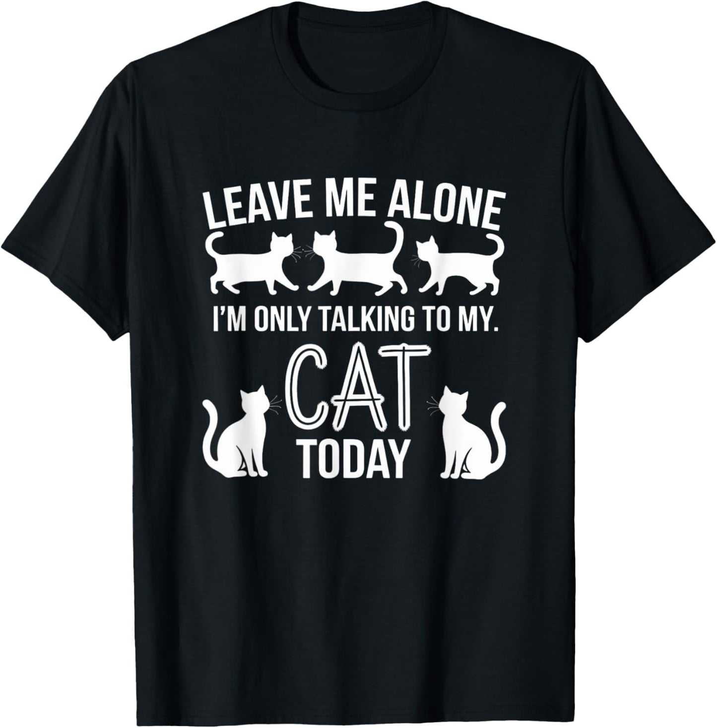 Leave Me Alone I'm Only Talking To My Cat Today T-Shirt