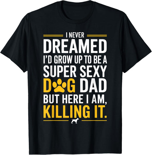 I Never Dreamed I'd be a Super Sexy Dog Dad Father's Day T-Shirt