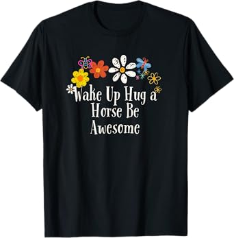 Floral Cool Saying Wake Up Hug a Horse Be Awesome Saying T-Shirt