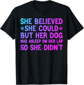 She Believed she Could but her dog was asleep on her lap Men Women Kids T-Shirt