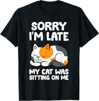 Calico Cat Owner - Sorry I'm Late My Cat Was Sitting On Me T-Shirt