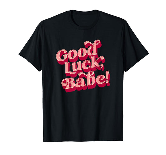 Good luck, babe T-Shirt