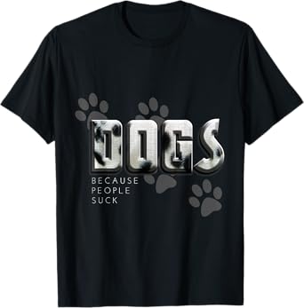 Dogs because people suck, Love Dogs Funny Gift T-Shirt