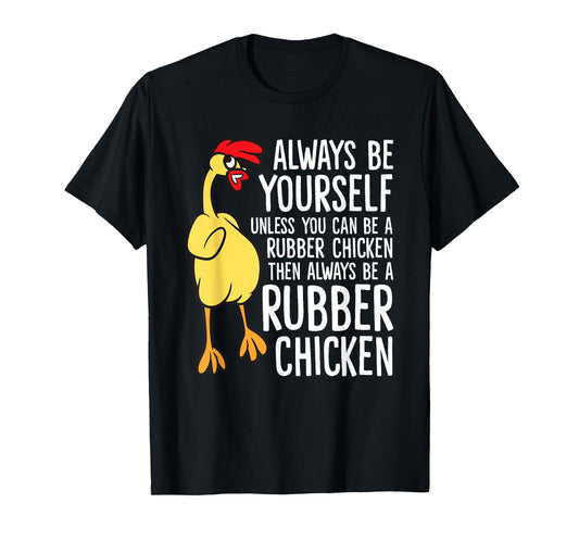Always Be Yourself Unless You Can Be A Rubber Chicken T-Shirt
