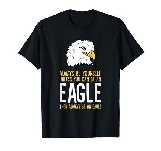 Always Be Yourself Unless You Can Be An Eagle T-Shirt