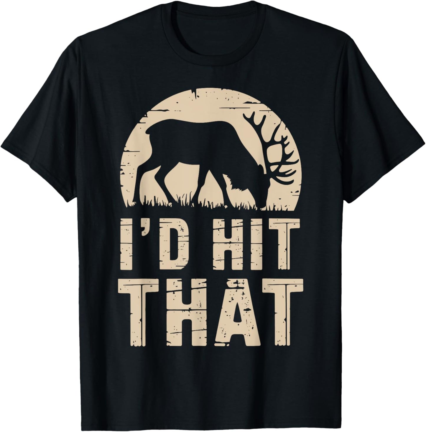 I'd Hit That Funny Deer Hunting Buck Deer Hunter Joke T-Shirt
