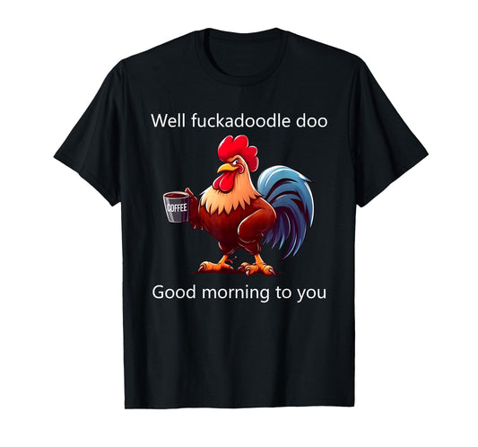 Coffee Chicken Well Fuckadoodle Doo Good Morning To You T-Shirt