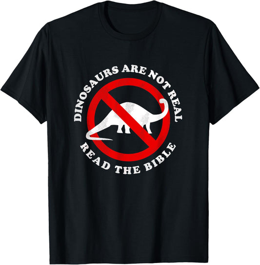 Dinosaurs Are Not Real Read The Bible T-Shirt - Funny Meme T-Shirt