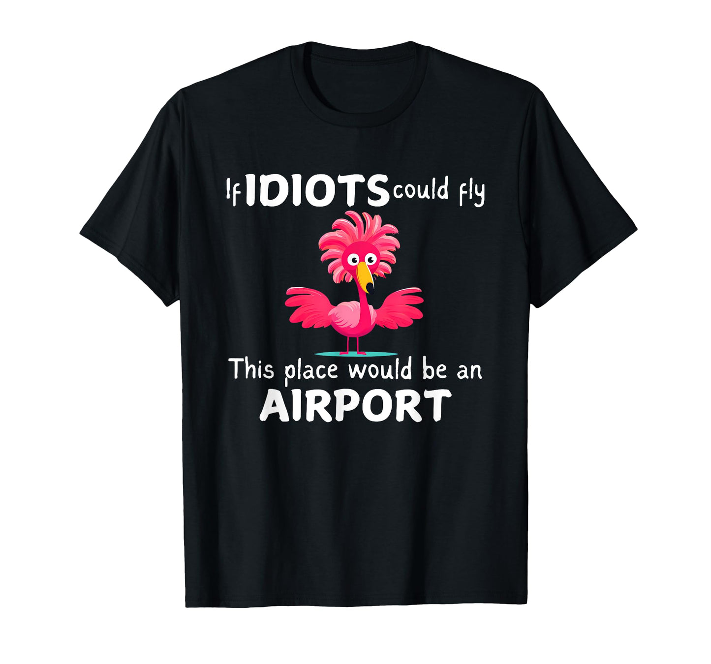 Flamingo If Idiots Could Fly This Place Would Be An Airport T-Shirt