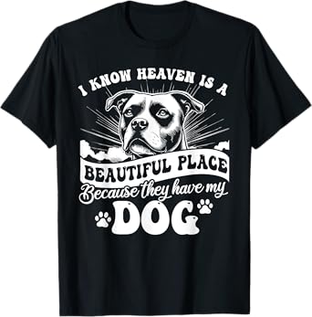 I Know Heaven Is A Beautiful Place Because They Have My Dog T-Shirt