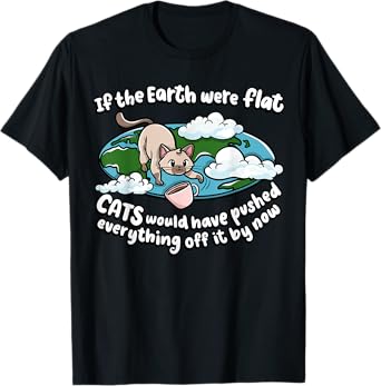 If The Earth Was Flat Cats Would Kitten Lover Cat Men Women Girls Kids T-Shirt