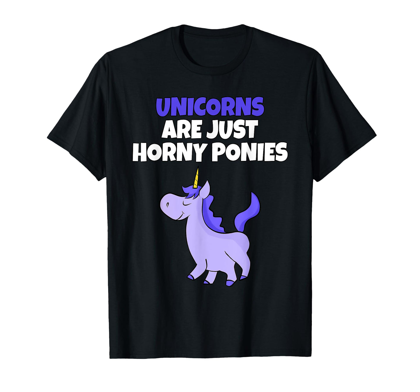 Unicorns Are Horny Ponies | Vulgar Rude Unicorn T-Shirt T-Shirt