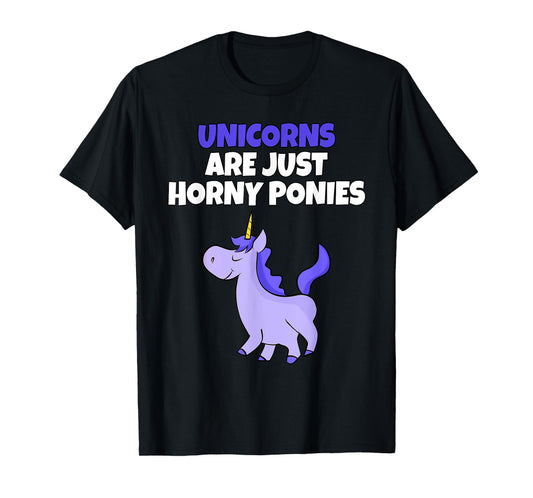 Unicorns Are Horny Ponies | Vulgar Rude Unicorn T-Shirt T-Shirt
