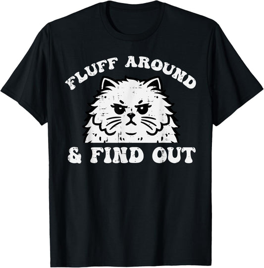 Cat Fluff Around And Find Out Funny Saying Women Men Kids T-Shirt