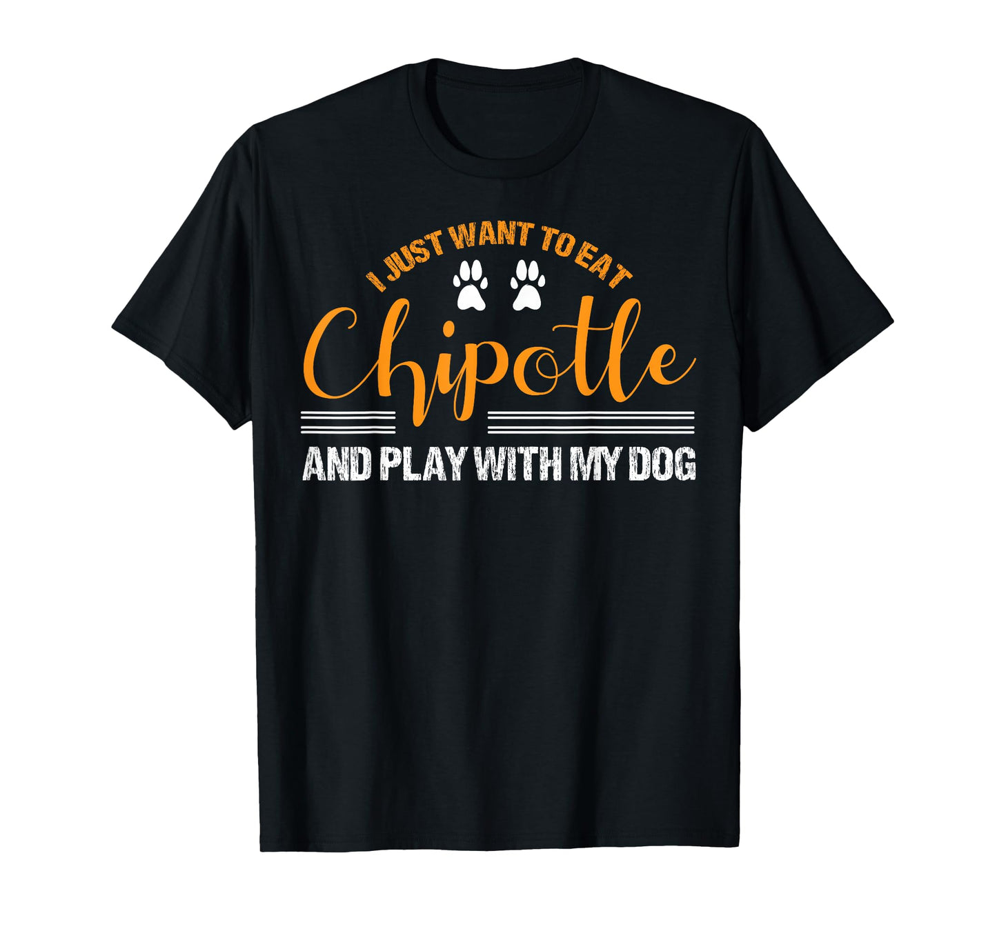 I Just Want To Eat Chipotle And Play With My Dog Breed Paw T-Shirt
