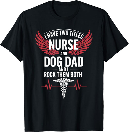 Nurse Dad I Have Two Titles Nurse And Dog Dad And I Rock T-Shirt
