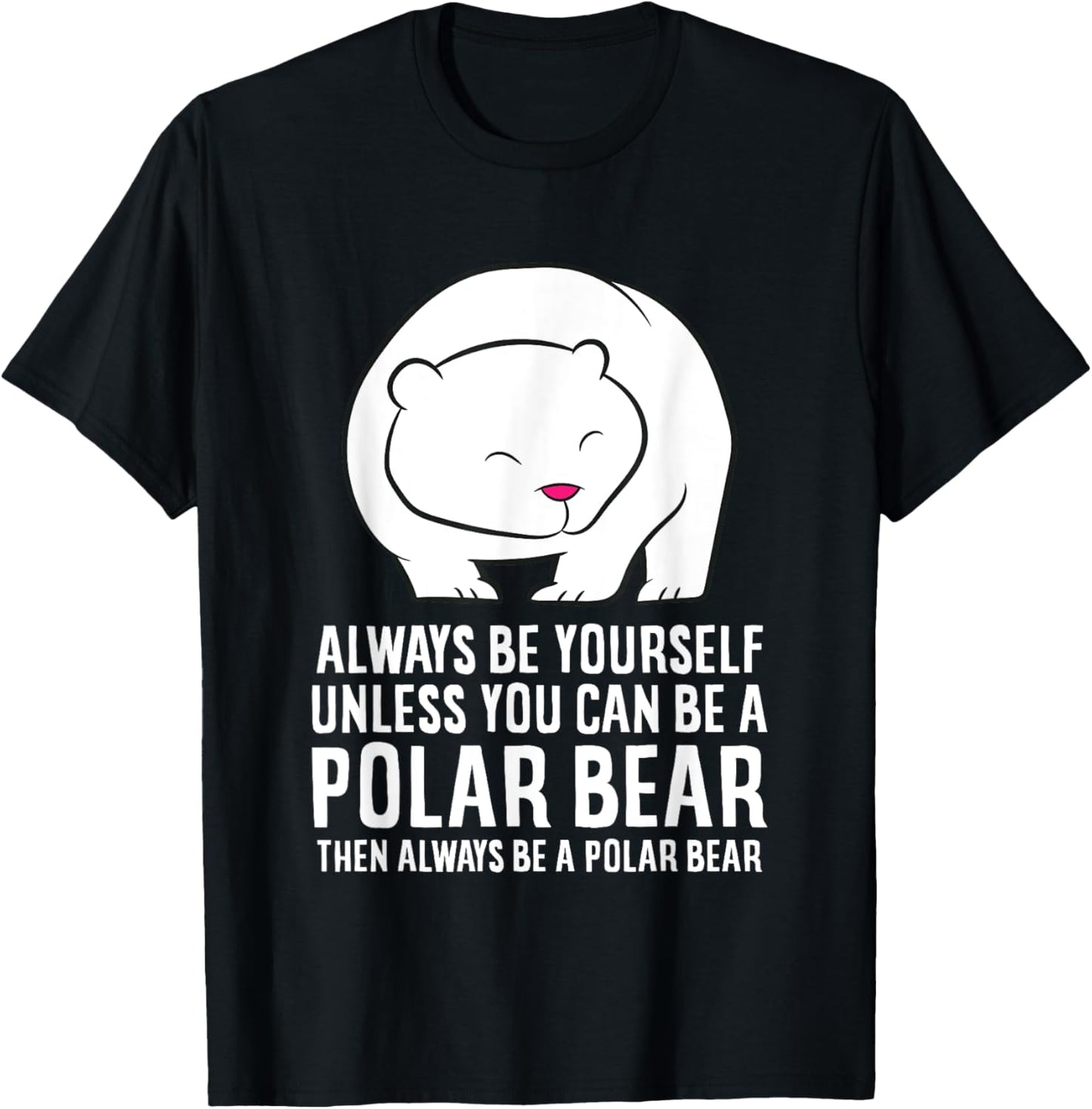 Always Be Yourself Unless You Can Be A Polar Bear T-Shirt