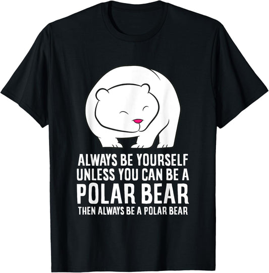 Always Be Yourself Unless You Can Be A Polar Bear T-Shirt