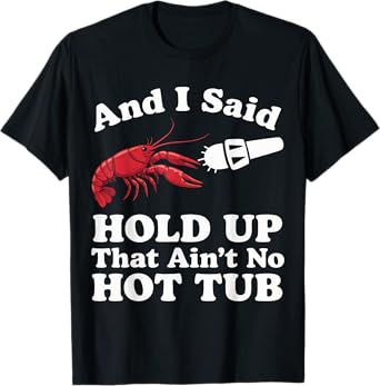 Crawfish And I Said Hold Up That Ain'T No Hot Tub T-Shirt