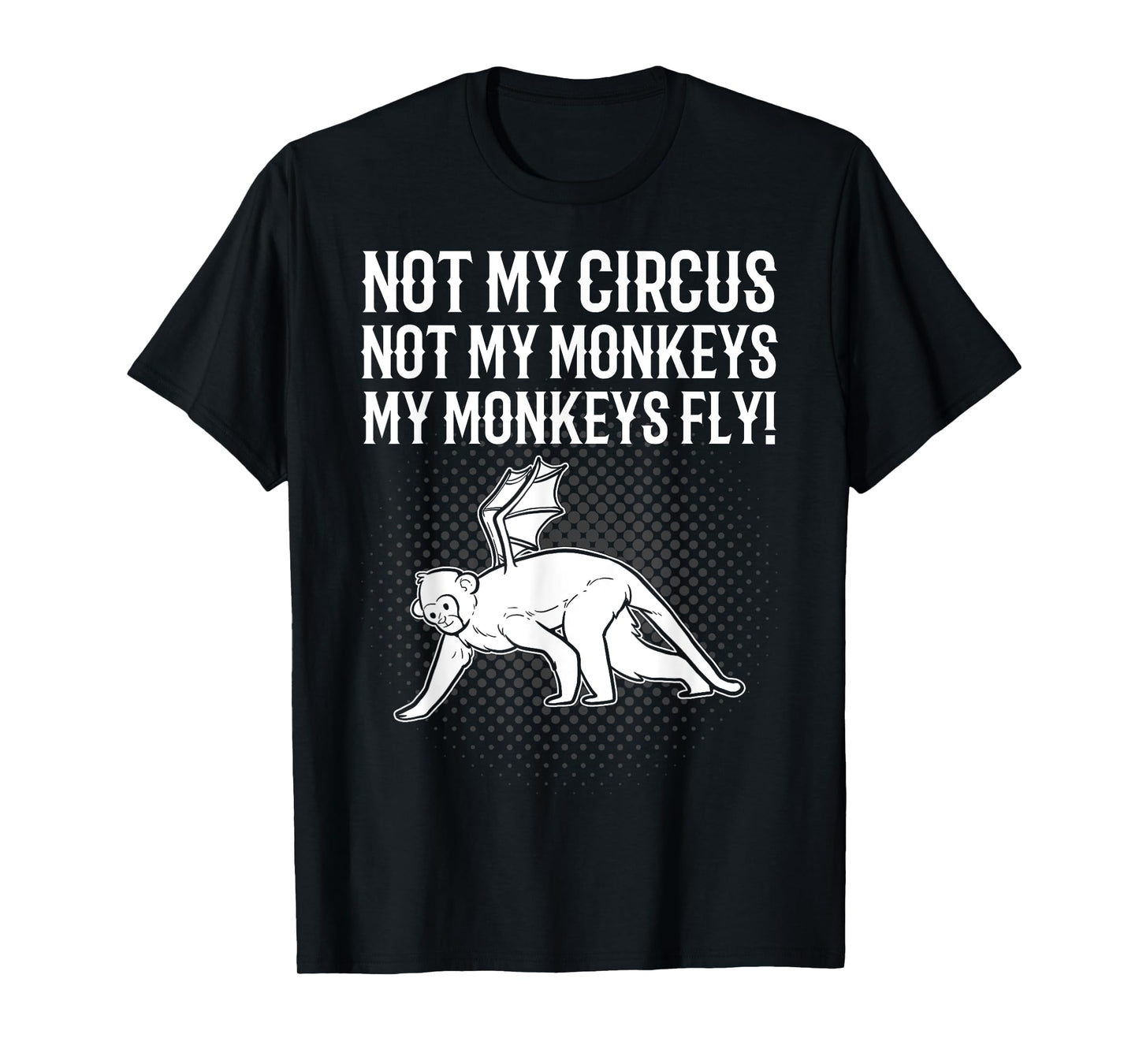 Not My Circus Not My Monkeys My Monkeys Fly Flying Animal T-Shirt