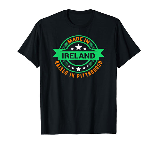 St Patrick's Day Made In Ireland Raised In Pittsburgh T-Shirt