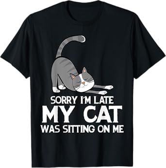 Funny Sorry I'm Late My Cat Was Sitting On Me Pet T-Shirt T-Shirt