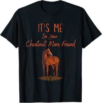 Funny Horse: It's Me I'm Your Chestnut Mare Friend T-Shirt
