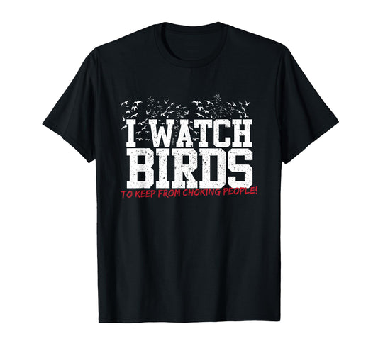 I Watch Birds To Keep From Choking People Funny Birding Tee