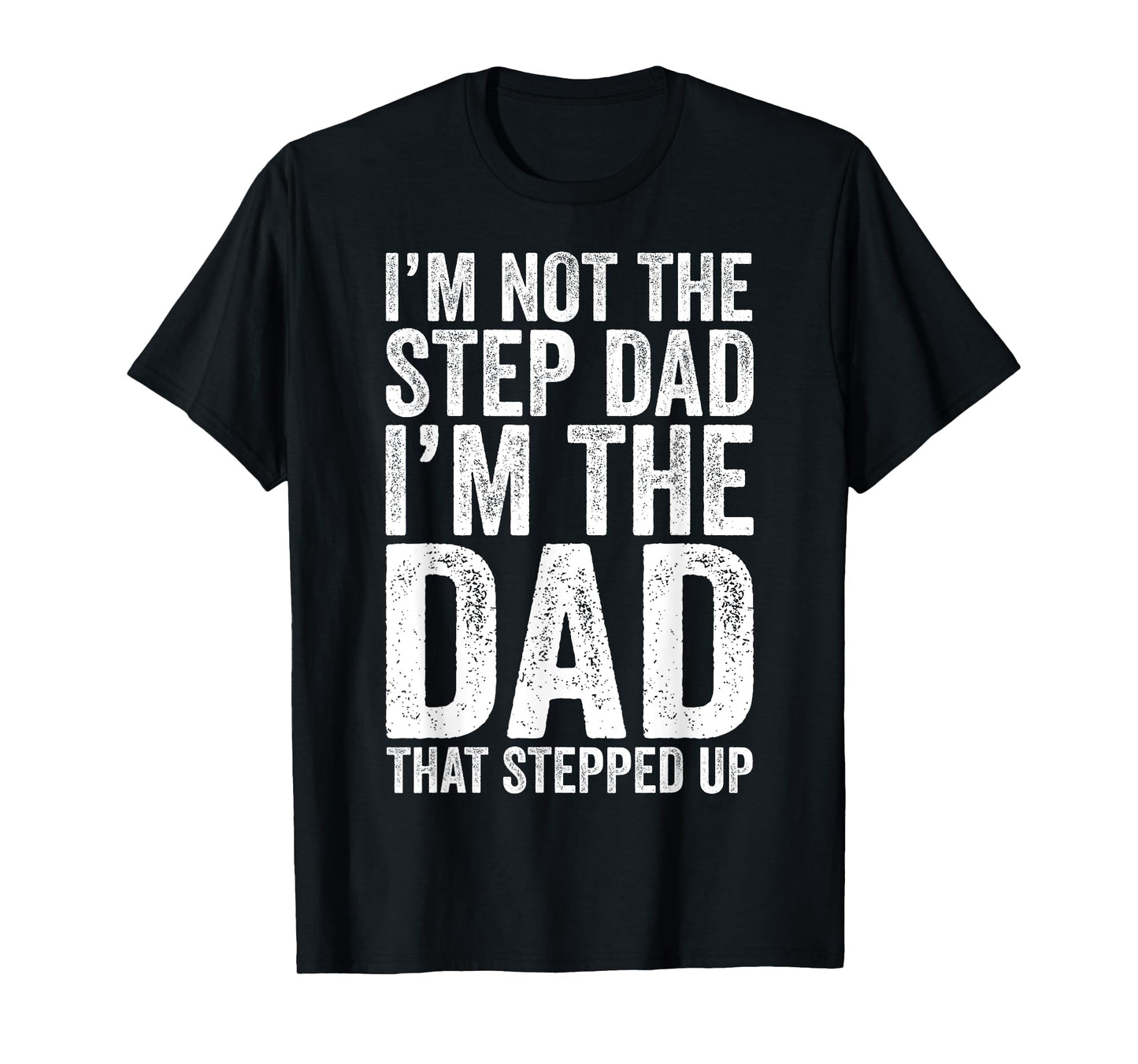 I'm Not The Step Dad I'm The Dad That Stepped Up Shirt Men T-Shirt