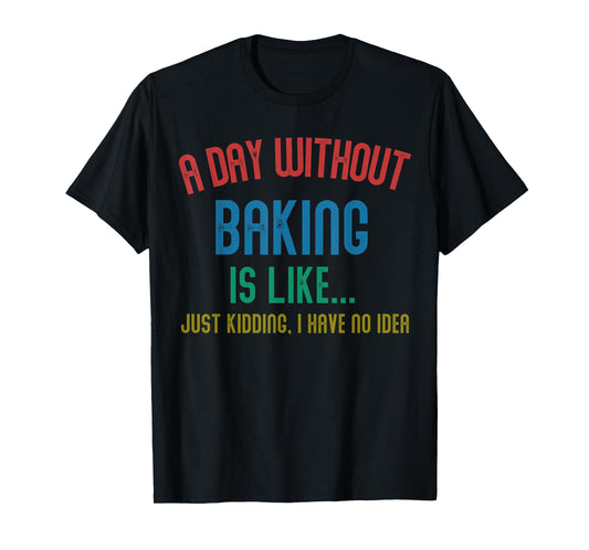 A Day Without Baking Is Like Men Gifts Cool Baking T-Shirt