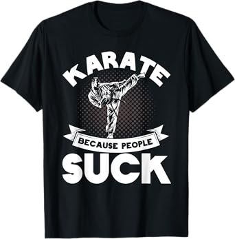 Karate Because People Suck Karate Trainer Karate T-Shirt