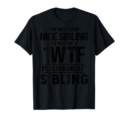 I'm Not The Nice Sibling I'm The WTF You Looking At Sibling T-Shirt